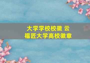 大学学校校徽 云福匠大学高校徽章